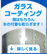 ガラスコーティング　雨はもちろん氷の付着も和らぎます！