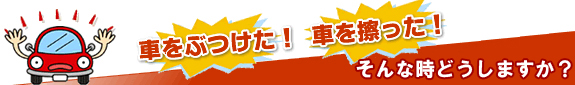 車をぶつけた！車を擦った！そんな時どうしますか？
